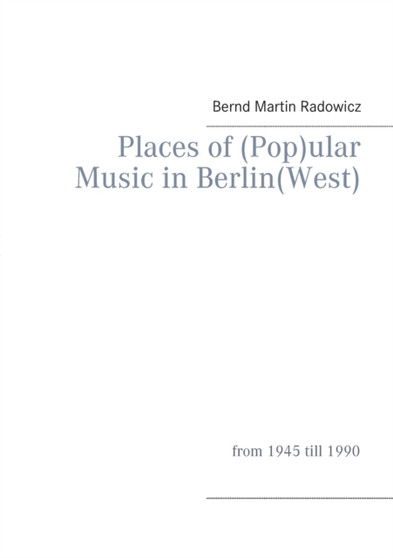 Places of (Pop)ular Music in Berlin(West) : from 1945 till 1990