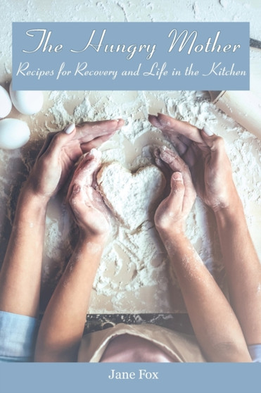 The Hungry Mother : Recipes for Recovery and Life in the Kitchen