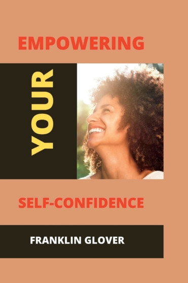 Empowering your self confidence : Mastering your emotions and gaining self-esteem