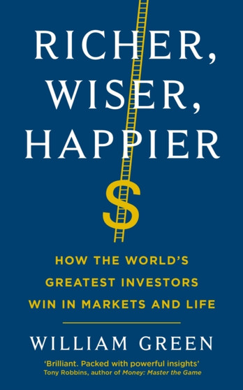 Richer, Wiser, Happier : How the World???s Greatest Investors Win in Markets and Life