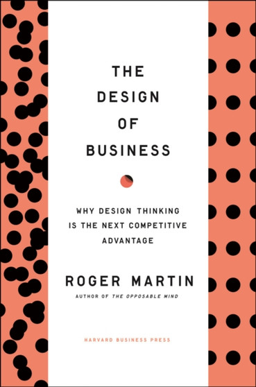 Design of Business : Why Design Thinking is the Next Competitive Advantage Design of Business : Why Design Thinking is the Next Competitive Advantage