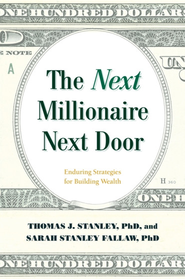 The Next Millionaire Next Door : Enduring Strategies for Building Wealth