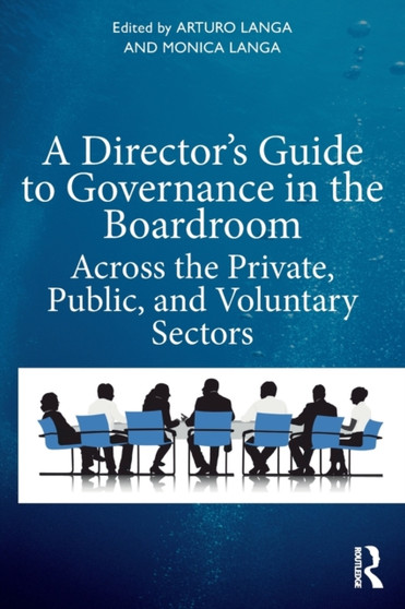 A Director's Guide to Governance in the Boardroom : Across the Private, Public, and Voluntary Sectors