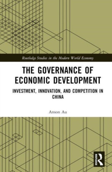 The Governance of Economic Development : Investment, Innovation, and Competition in China