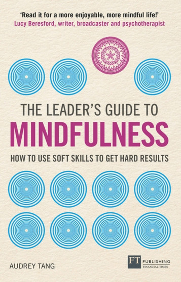 Leader's Guide to Mindfulness, The : How to Use Soft Skills to Get Hard Results
