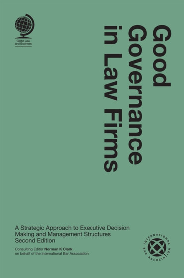 Good Governance in Law Firms : A Strategic Approach to Executive Decision Making and Management Structures, Second Edition