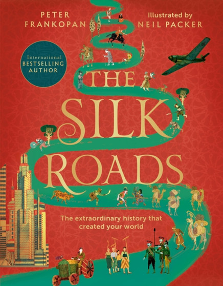 The Silk Roads : The Extraordinary History that created your World ?llustrated Edition