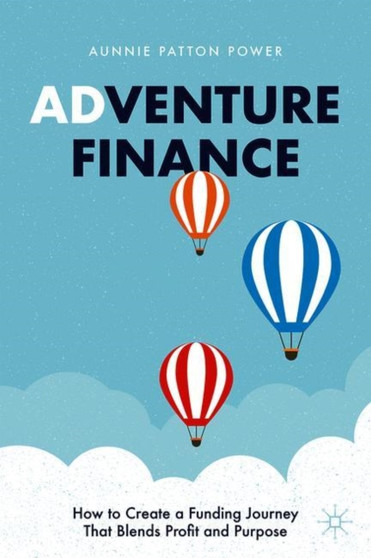 Adventure Finance : How to Create a Funding Journey That Blends Profit and Purpose