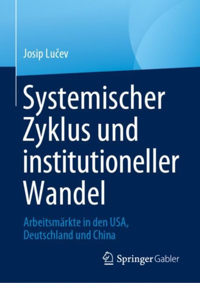 Systemischer Zyklus und institutioneller Wandel : Arbeitsmarkte in den USA, Deutschland und China
