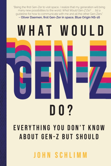 What Would Gen-Z Do? : Everything You Don't Know About Gen-Z but Should