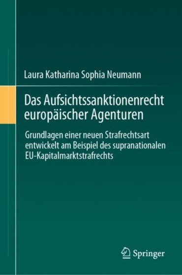 Das Aufsichtssanktionenrecht europaischer Agenturen : Grundlagen einer neuen Strafrechtsart entwickelt am Beispiel des supranationalen EU-Kapitalmarktstrafrechts