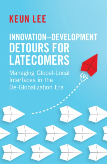 Innovation???Development Detours for Latecomers : Managing Global-Local Interfaces in the De-Globalization Era