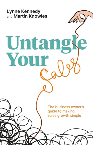 Untangle Your Sales : The business owner???s guide to making sales growth simple