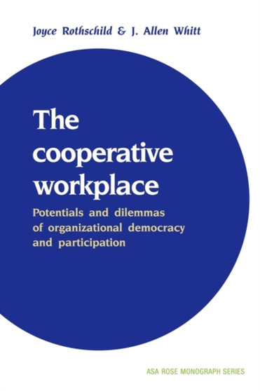 The Cooperative Workplace : Potentials and Dilemmas of Organisational Democracy and Participation