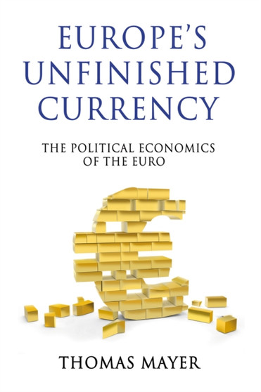 Europe???s Unfinished Currency : The Political Economics of the Euro