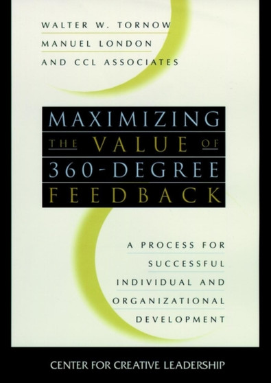 Maximizing the Value of 360-degree Feedback : A Process for Successful Individual and Organizational Development