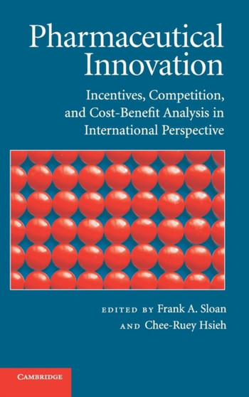 Pharmaceutical Innovation : Incentives, Competition, and Cost-Benefit Analysis in International Perspective