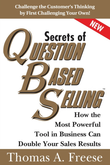 Secrets of Question-Based Selling : How the Most Powerful Tool in Business Can Double Your Sales Results