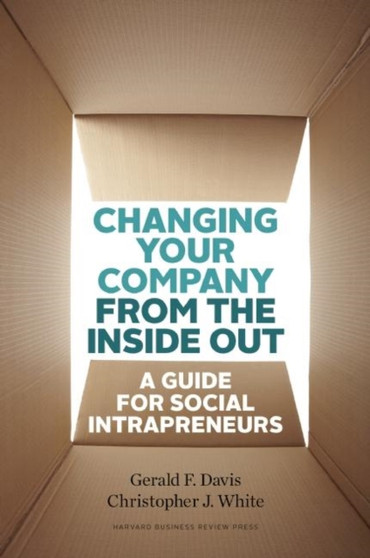 Changing Your Company from the Inside Out : A Guide for Social Intrapreneurs
