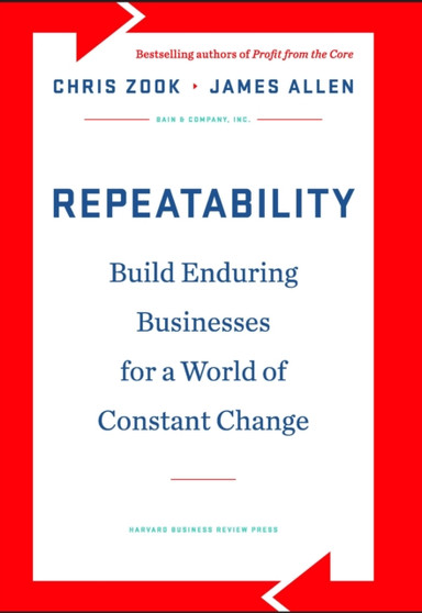 Repeatability : Build Enduring Businesses for a World of Constant Change