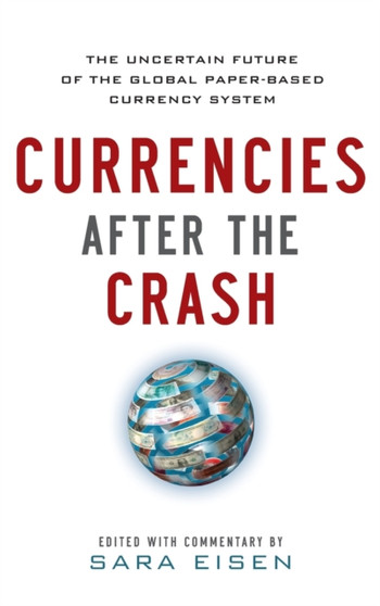 Currencies After the Crash: The Uncertain Future of the Global Paper-Based Currency System