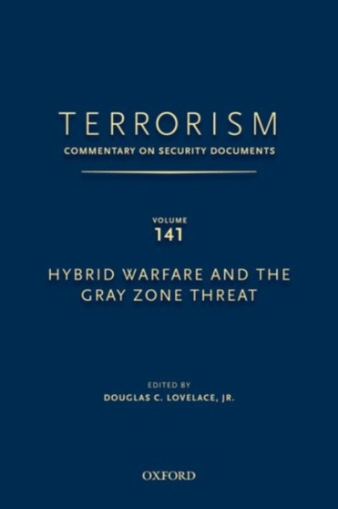 TERRORISM: COMMENTARY ON SECURITY DOCUMENTS VOLUME 141 : Hybrid Warfare and the Gray Zone Threat