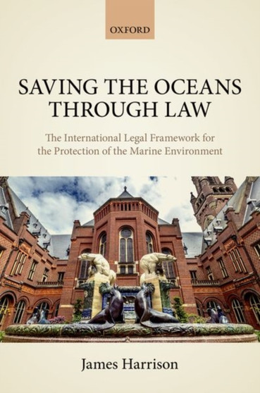 Saving the Oceans Through Law : The International Legal Framework for the Protection of the Marine Environment