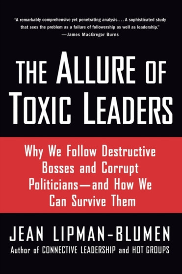 The Allure of Toxic Leaders : Why We Follow Destructive Bosses and Corrupt Politicians--and How We Can Survive Them