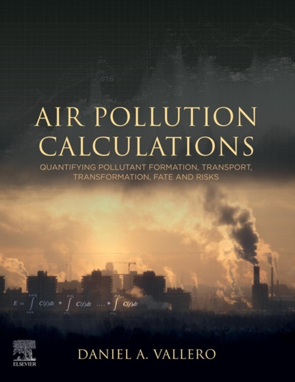 Air Pollution Calculations : Quantifying Pollutant Formation, Transport, Transformation, Fate and Risks