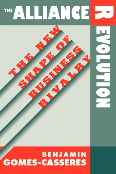 The Alliance Revolution : The New Shape of Business Rivalry