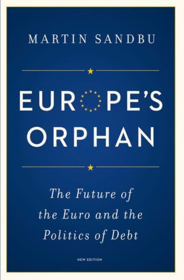 Europe's Orphan : The Future of the Euro and the Politics of Debt - New Edition