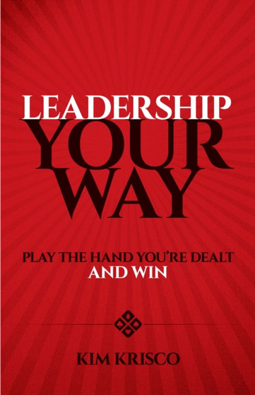 Leadership Your Way: Play the Hand You'Re Dealt and Win