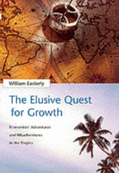 The Elusive Quest for Growth : Economists' Adventures and Misadventures in the Tropics
