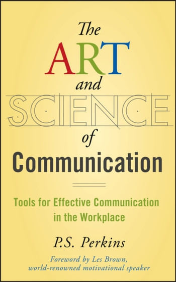 The Art and Science of Communication : Tools for Effective Communication in the Workplace