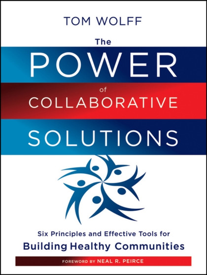 The Power of Collaborative Solutions : Six Principles and Effective Tools for Building Healthy Communities