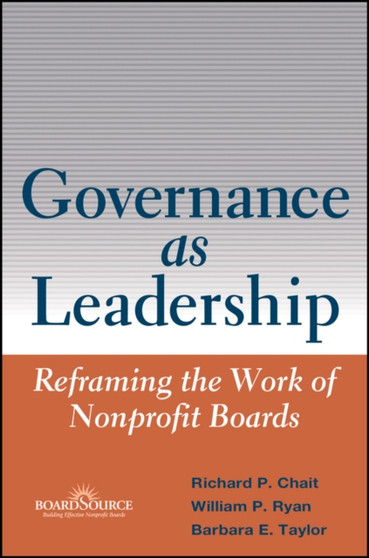 Governance as Leadership : Reframing the Work of Nonprofit Boards