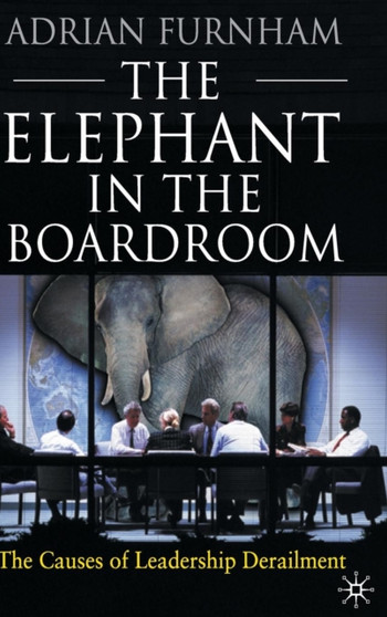 The Elephant in the Boardroom : The causes of leadership derailment
