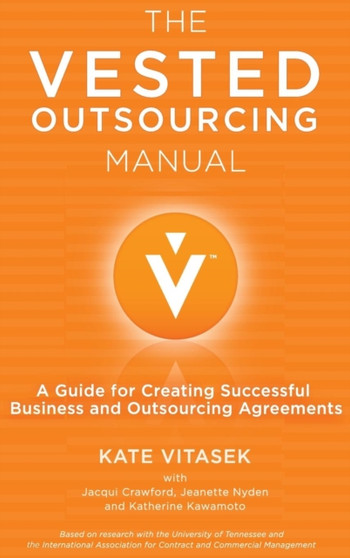 The Vested Outsourcing Manual : A Guide for Creating Successful Business and Outsourcing Agreements