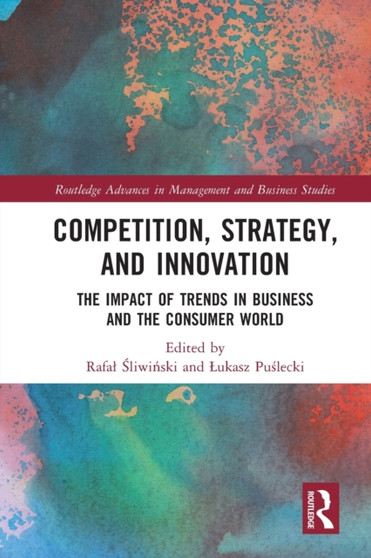Competition, Strategy, and Innovation : The Impact of Trends in Business and the Consumer World