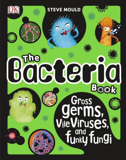 The Bacteria Book : Gross Germs, Vile Viruses, and Funky Fungi