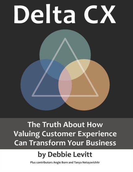Delta CX : The Truth About How Valuing Customer Experience Can Transform Your Business