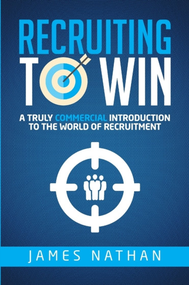 Recruiting to Win: A Truly Commercial Introduction to the World of Recruitment