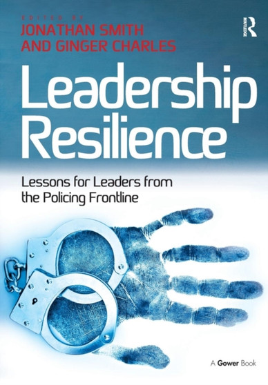Leadership Resilience : Lessons for Leaders from the Policing Frontline