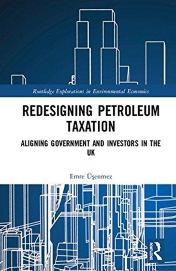 Redesigning Petroleum Taxation : Aligning Government and Investors in the UK