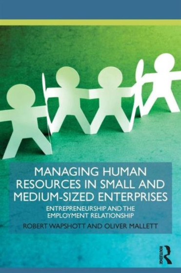 Managing Human Resources in Small and Medium-Sized Enterprises : Entrepreneurship and the Employment Relationship