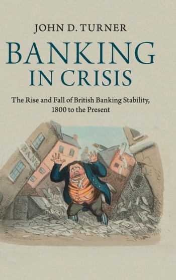 Banking in Crisis : The Rise and Fall of British Banking Stability, 1800 to the Present
