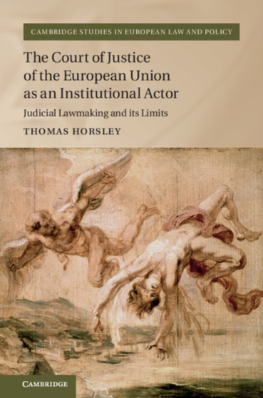 The Court of Justice of the European Union as an Institutional Actor : Judicial Lawmaking and its Limits