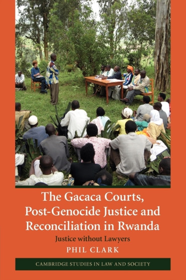 The Gacaca Courts, Post-Genocide Justice and Reconciliation in Rwanda : Justice without Lawyers