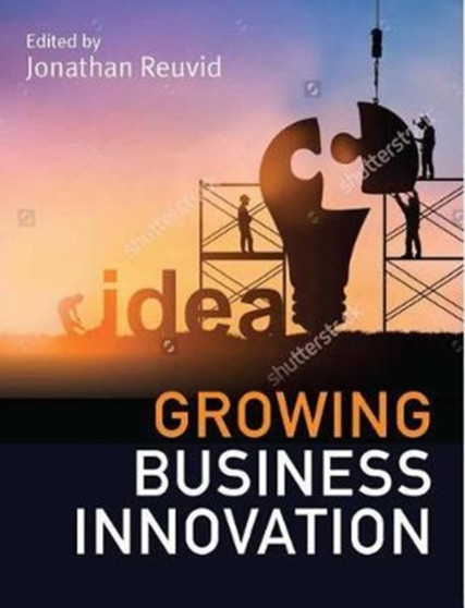 Growing Business Innovation : Creating, Marketing and Monetising IP
