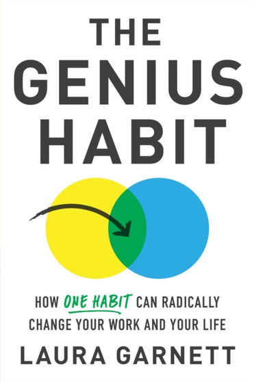 The Genius Habit : How One Habit Can Radically Change Your Work and Your Life